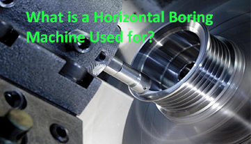 What is a Horizontal Boring Machine Used for?