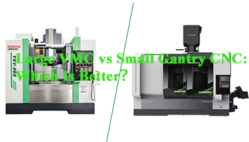 Centro de usinagem vertical (VMC) grande versus CNC de pórtico pequeno: qual é o melhor?